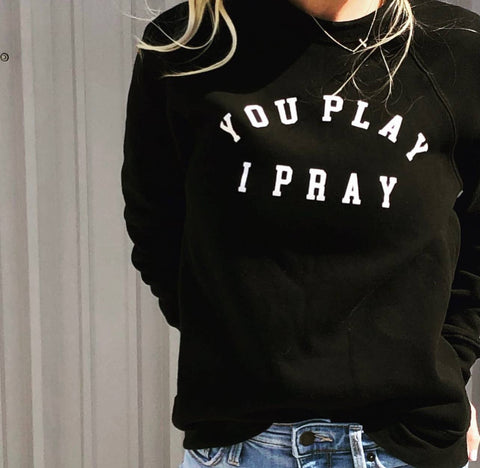 You Play I Pray Sweatshirt